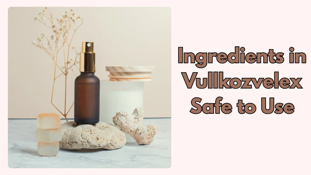 Ingredients in Vullkozvelex Safe to Use