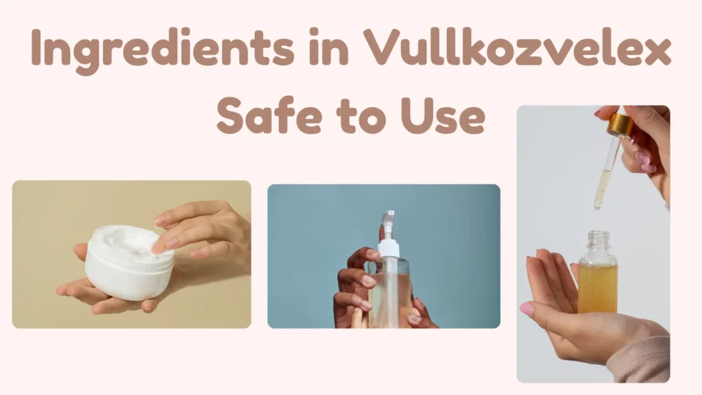 Ingredients in Vullkozvelex Safe to Use