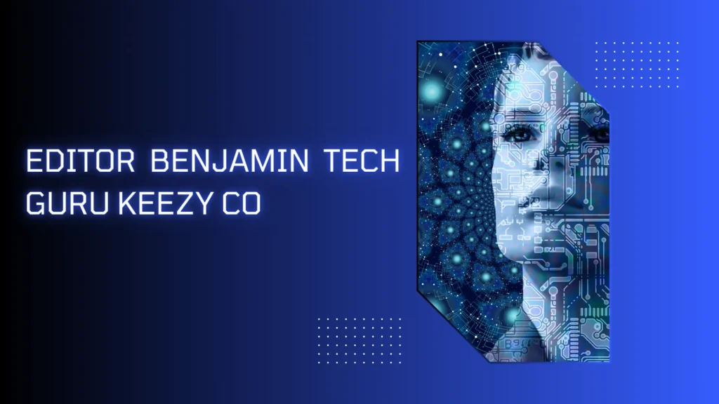 editor benjamin tech guru keezy co