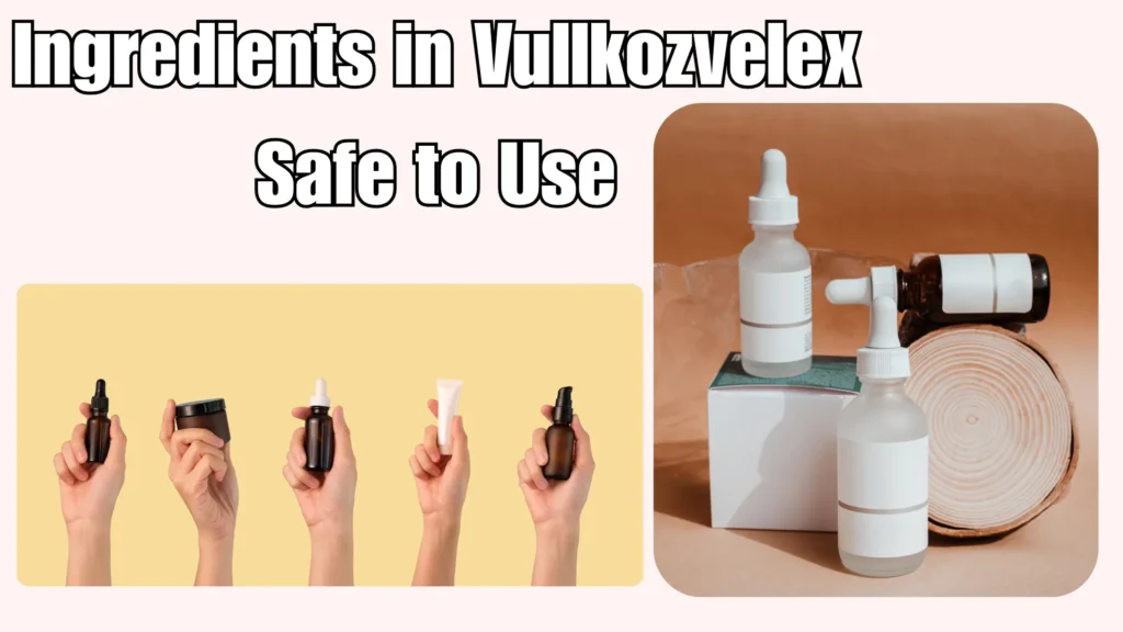 Ingredients in Vullkozvelex Safe to Use