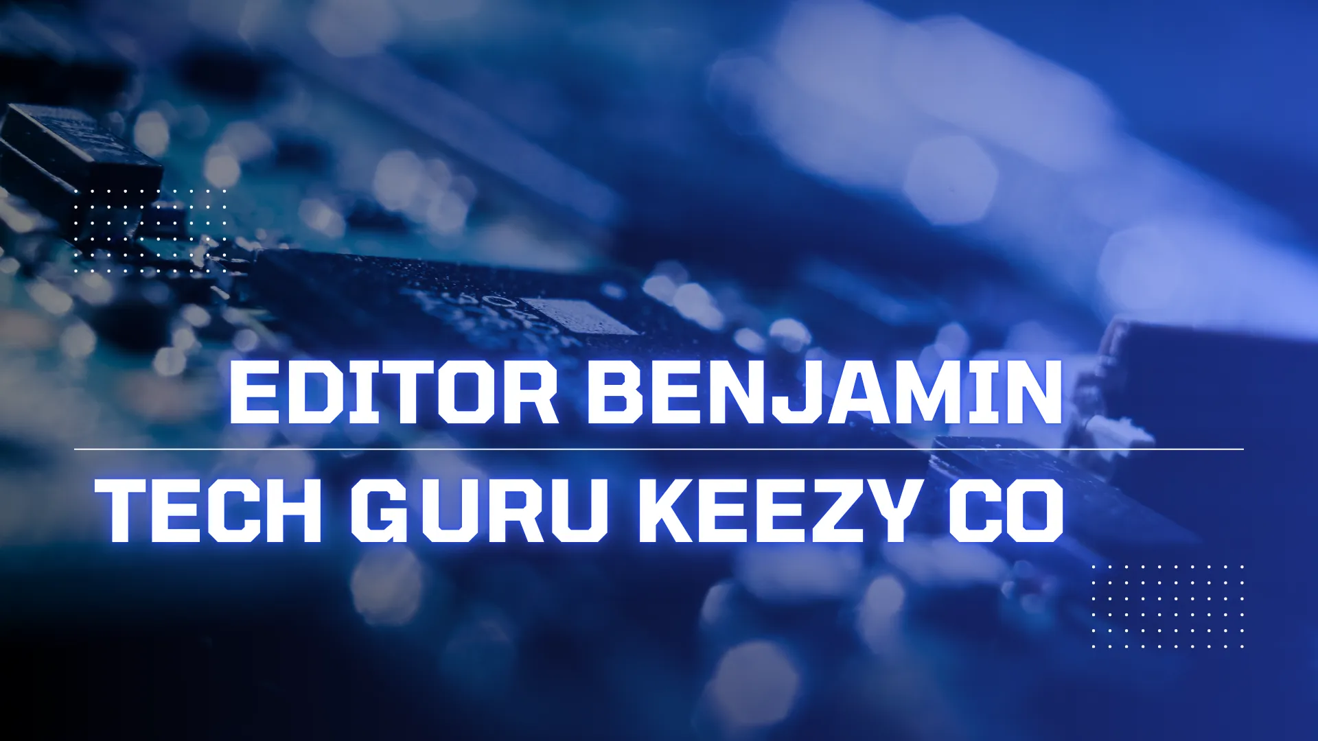 editor benjamin tech guru keezy co